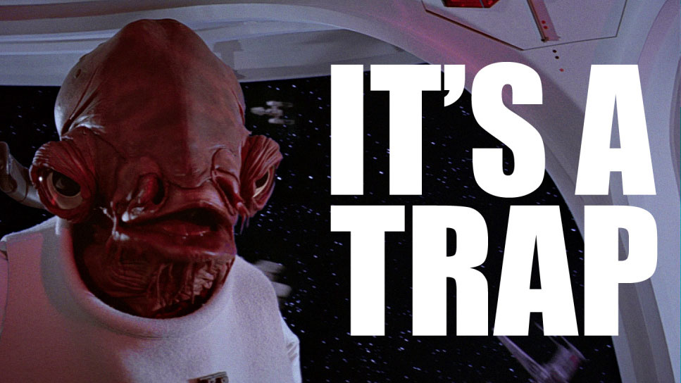 Admiral Ackbar, "It's a Trap!"